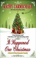 It Happened One Christmas: A Sweet & Clean Romantic Comedy by Kathy Carmichael