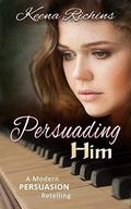 Persuading Him: A Modern Persuasion Retelling (Pemberley Estates #1) by Keena Richins