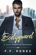 The Bodyguard: A Fake Marriage Romance by F.F. PEREZ
