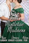 The Duke of Danby's Mistletoe Madness by Jerrica Knight-Catania