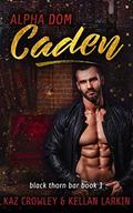 Alpha Dom: Caden by Kellan Larkin