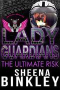 Lady Guardians: The Ultimate Risk by Sheena Binkley
