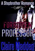 Forbidden Professor- A Stepbrother Romance by Claire Madden