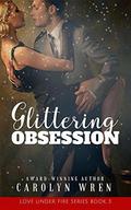 Glittering Obsession  (Love Under Fire Series) by Carolyn Wren