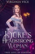 The Duke's Headstrong Woman: True Love In London (Regency Romance: Strong Women Find True Love #2) by Virginia Vice