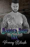 Barber Shop Ink - Book 3: Riverworth by Penny Blush