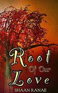 Root Of Our Love by Shaan Ranae