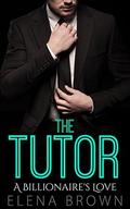 The Tutor (A Billionaire's Love #1) by Elena Brown