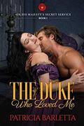The Duke Who Loved Me: On His Majesty's Secret Service Book 1 by Patricia Barletta