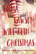 Emma Lawson Will Ruin Christmas by Erica Gerald Mason