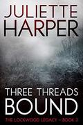 Three Threads Bound: The Lockwood Legacy by Juliette Harper