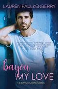 Bayou My Love: A Suspenseful Romance (The Bayou Sabine #1) by Lauren Faulkenberry