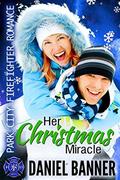 Her Christmas Miracle: Park City Firefighter Romances by Daniel Banner