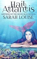 Hail Atlantis : Mistress of the Seven Seas Book 2 by Sarah Louise