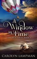 A Window in Time: Time Tech Series Book 1 by Carolyn Lampman