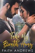 Take My Breath Away (The Every Breath Duet #2) by Faith Andrews