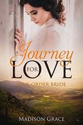 Mail Order Bride: Journey For Love by Madison Grace