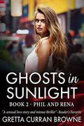 GHOSTS IN SUNLIGHT : Book 2 - Phil and Rena:  (A sensuous love story and an intense thriller) by Gretta Curran Browne