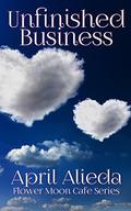 Unfinished Business (Flower Moon Cafe #3) by April Alieda