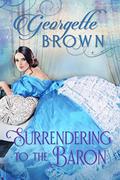 Surrendering to the Baron (A Steamy Regency Romance #7) by Georgette Brown