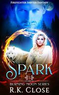 Spark: Firefighter Shifter Fantasy (Burning Moon #1) by R.K. Close