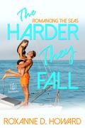 The Harder They Fall (Romancing the Seas #2) by Roxanne D. Howard