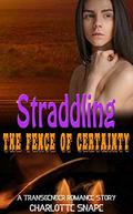Straddling the Fence of Certainty: A Transgender Romance Story by Charlotte Snape