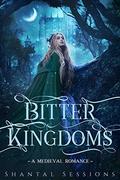 Bitter Kingdoms: A Medieval Romance by Shantal Sessions
