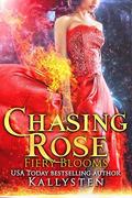 Chasing Rose (Fiery Blooms #4) by Kallysten