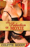 The Seduction of Moxie by Colette Moody