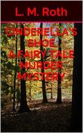 Cinderella's Shoe A Fairy Tale Murder Mystery by L.M. Roth