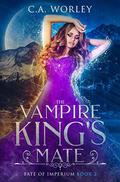 The Vampire King's Mate (Fate of Imperium #2) by C.A. Worley