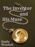 The Inventor and His Muse by Emily Wendell