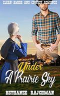 Under A Prairie Sky: Clean Amish and Cowboy Romance by Bethanee Rajchman