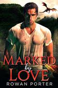 Marked By Love: A Gay Dragon Shifter Romance by Rowan Porter