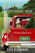 Welcome to Christmas, Texas: A Christmas Network Novel by Katie Graykowski