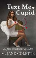 Text Me, Cupid: All Four Scandalous Episodes by M. Jane Colette