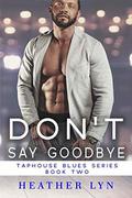 Don't Say Goodbye (Taphouse Blues #2) by Heather Lyn