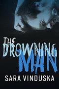 The Drowning Man by Sara Vinduska