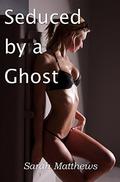 Seduced by a Ghost by Sarah Matthews
