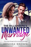 The Billionaire's Unwanted Marriage: An Arranged Marriage Love Story (BWWM Romance #1) by Kendra Brown