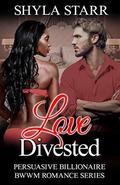 Love Divested (Persuasive Billionaire BWWM Romance #2) by Shyla Starr