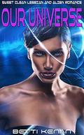 Our Universe: Sweet Clean Lesbian and Alien Romance by Betti Kenan