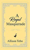 A Royal Masquerade by Allison Tebo