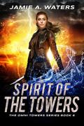 Spirit of the Towers by Jamie A. Waters