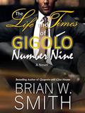 The Life and Times of Gigolo Number Nine by Brian W. Smith