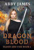 Dragon Blood (Blood and Fire #1) by Abby James