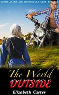 The World Outside: Clean Amish and Motorcycle Club Romance by Elizabeth Carter