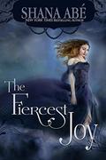 The Fiercest Joy by Shana Abe