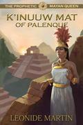 The Prophetic Mayan Queen: K'Inuuw Mat of Palenque (the Mists of Palenque #4) by Leonide Martin